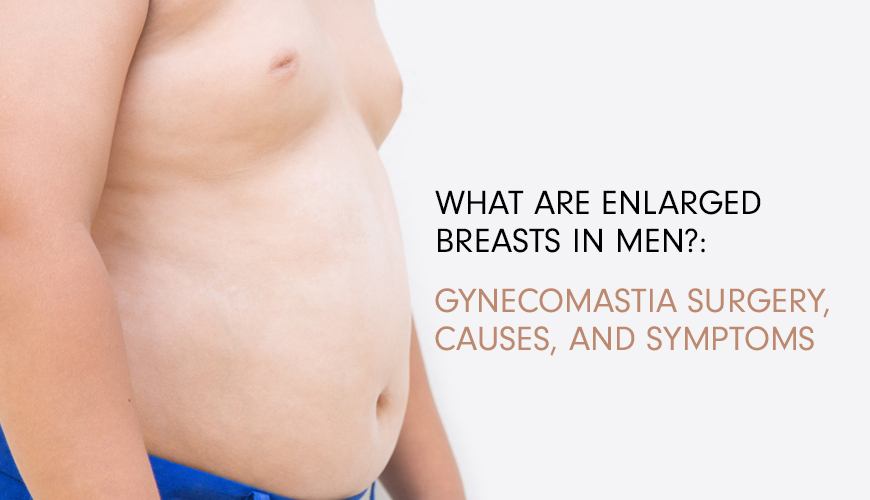 Causes and Symptoms of Gynecomastia