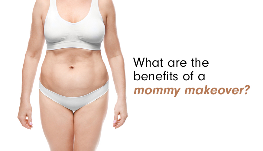 What are the benefits of a mommy makeover?