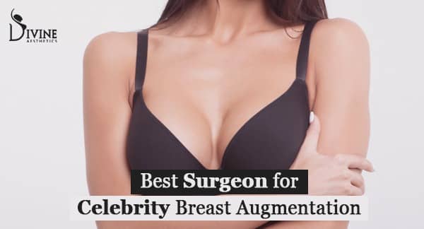 Best Surgeon for Celebrity Breast Augmentation